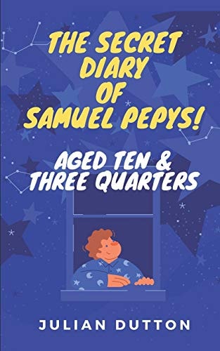 The Secret Diary of Samuel Pepys, Aged Ten and Three Quarters