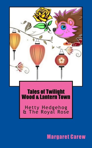 Tales of Twilight Wood and Lantern Town Hetty Hedgehog and the Royal Rose