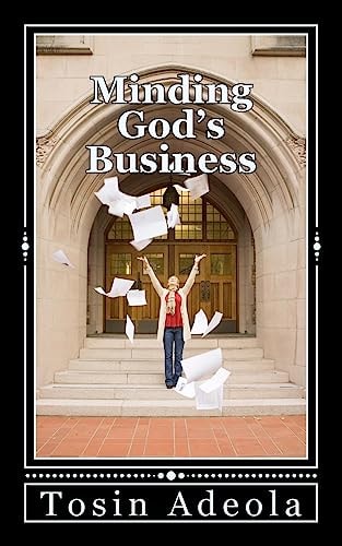 Minding God's Business Discovering and Fulfilling Your Purpose for Existence