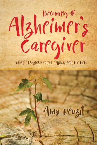 Becoming an Alzheimer's Caregiver What I Learned from Caring for My Mom