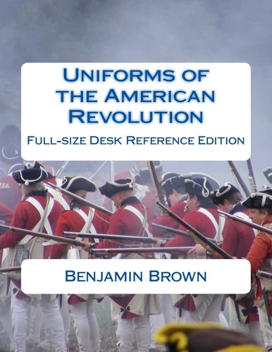 Uniforms of the American Revolution Full-Size Desk Reference Edition