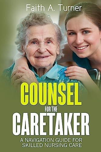Counsel For The Caretaker A Navigation Guide for Skilled Nursing Care