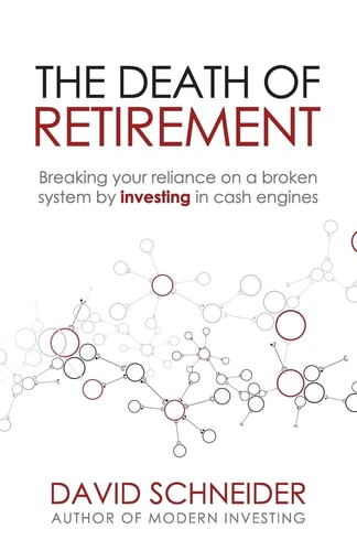 The Death of Retirement Breaking Your Reliance on a Broken System by Investing in Cash Engines