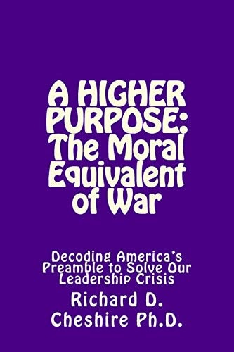 A Higher Purpose The Moral Equivalent of WAr: Deciphering America's Preamble to Solve Our Leadership Crisis