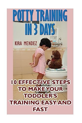 Potty Training In 3 Days 10 Effective Steps To Make Your Toddler's Training Easy And Fast