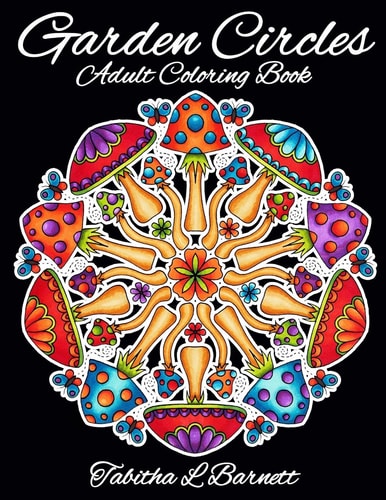 Garden Circles Adult Mandala Coloring Book Featuring Flowers, Insects, Mushrooms and More.
