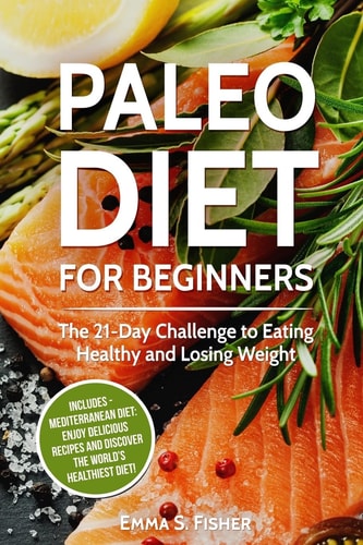Healthy Diets: 2 in 1 Box Set Paleo Diet for Beginners + Mediterranean Diet: Enjoy Delicious Recipes and Discover the World's Healthiest Diet!