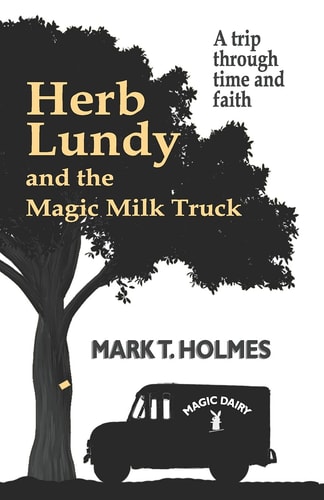Herb Lundy and the Magic Milk Truck A Trip Through Time and Faith