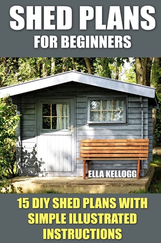 Shed Plans for Beginners 15 DIY Shed Plans with Simple Illustrated Instructions