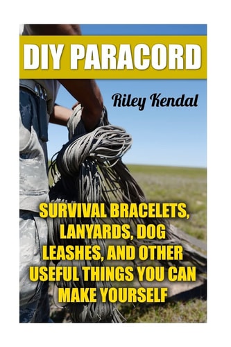 DIY Paracord Survival Bracelets, Lanyards, Dog Leashes, and Other Useful Things You Can Make Yourself