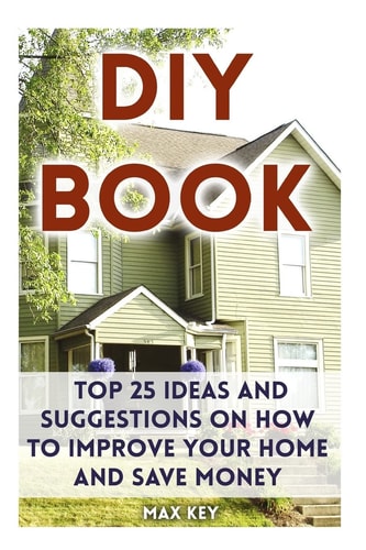 DIY Book Top 25 Ideas and Suggestions on How to Improve Your Home and Save Money