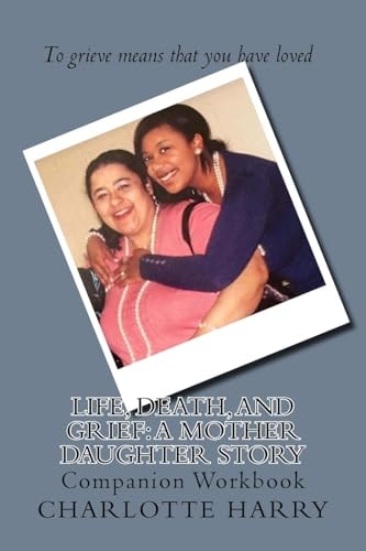 Life, Death, and Grief: a Mother Daughter Story Companion Workbook