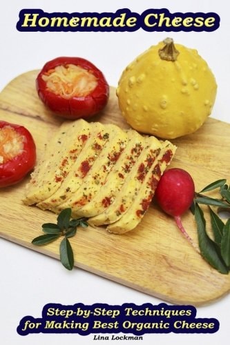 Homemade Cheese: Step-By-Step Techniques for Making Best Organic Cheese (Homemade Cheese, Cheese Making Techniques, Cheese Recipes)