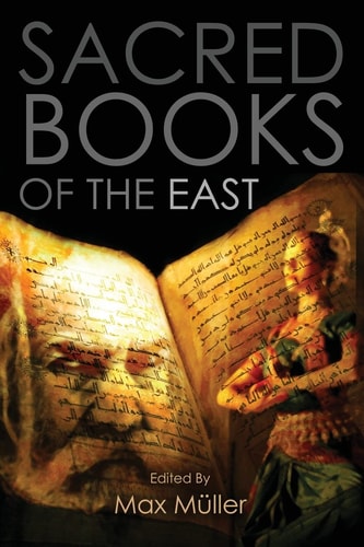 Sacred Books of the East Including Selections from the Vedic Hyms, Zend-Avesta, Dhammapada, Upanishads, The Koran, and The Life of Buddha