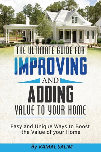 The Ultimate Guide for Improving and Adding Value to Your Home Easy and Unique Ways to Boost the Value of Your Home