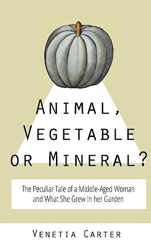 Animal, Vegetable Or Mineral? The Peculiar Tale of a Middle-Aged Woman and What She Grew in Her Garden