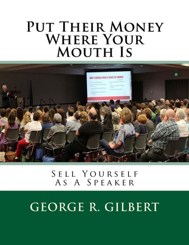 Put Their Money Where Your Mouth Is Sell Yourself As a Speaker