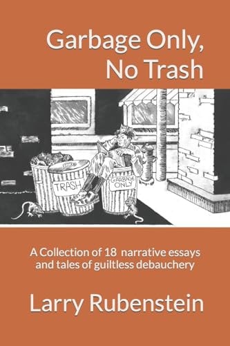 Garbage Only, No Trash A Collection of Short Narrative Essays and Tales of Guiltless Debauchery