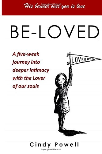 Be-Loved A Five-Week Journey Into Greater Intimacy with the Lover of Our Souls