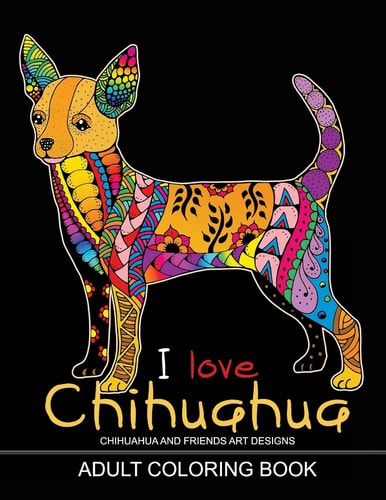 Adults Coloring Book : I Love Chihuahua Dog Coloring Book for All Ages (Zentangle and Doodle Design)