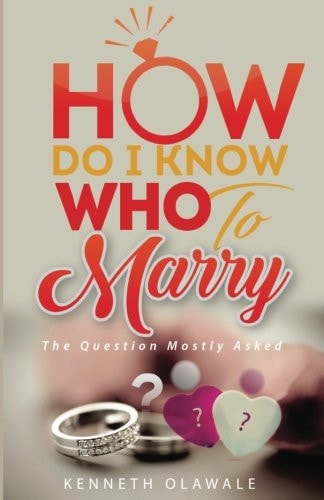 How Do I Know Who to Marry. The Question Mostly Asked about Love, Relationship and Marriage: Advice for Christian Singles on Dating