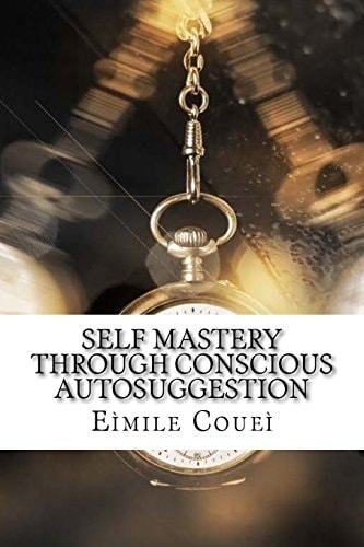 Self Mastery Through Conscious Autosuggestion