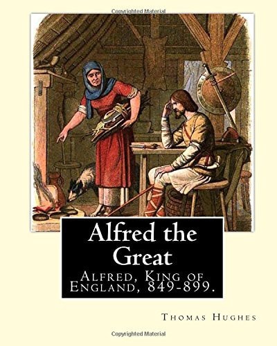 Alfred the Great. By Thomas Hughes, Edited with Perface By: Alfred Bowker (1872 - 1941).: Alfred, King of England, 849-899. Thomas Hughes QC (20 October 1822 - 22 March 1896) was an English Lawyer, Judge, Politician and Author.