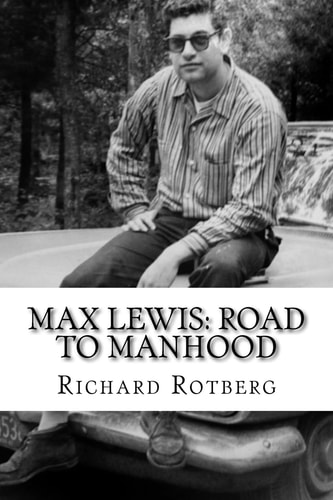 Max Lewis Road to Manhood: Leaving Home for the First Time a Young Man Learns about Women, Sex, Politics and the Unexpected Calamities of Life.