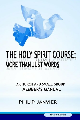 The Holy Spirit Course: More Than Just Words A Church and Small Group Member?s Manual (Second Edition)