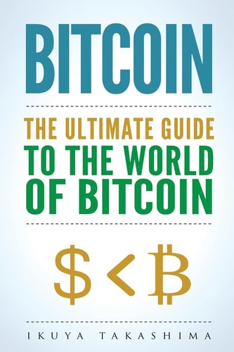 Bitcoin The Ultimate Guide to the World of Bitcoin, Bitcoin Mining, Bitcoin Investing, Blockchain Technology, Cryptocurrency