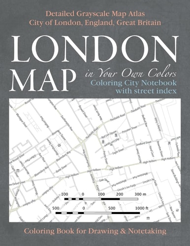 London Map in Your Own Colors - Coloring City Notebook with Street Index - Detailed Grayscale Map Atlas City of London, England, Great Britain Coloring Book for Drawing and Notetaking Creative Art Therapy and Stress Relief for Adults