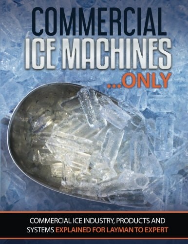 Commercial Ice Machines Only Commercial Ice Products and Systems Explained for Any Level