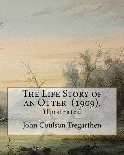 The Life Story of an Otter (1909). By: John Coulson Tregarthen (illustrated) John Coulson Tregarthen FZS (9 September 1854 - Newquay, 17 February 1933) Was a British Field Naturalist and Author, Described As the Best Loved Cornishman of His Time .