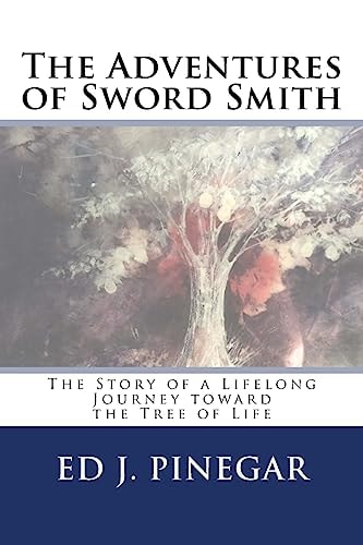 The Adventures of Sword Smith The Story of a Lifelong Journey Toward the Tree of Life