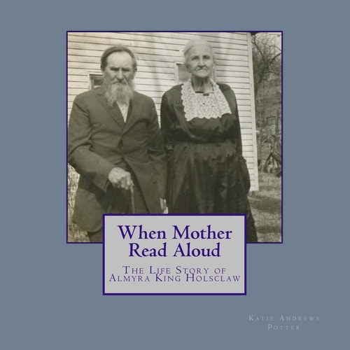 When Mother Read Aloud The Life Story of Almyra King Holsclaw
