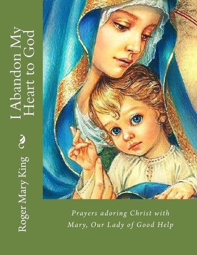 I Abandon My Heart to God Prayers Adoring Christ with Mary, Our Lady of Good Help