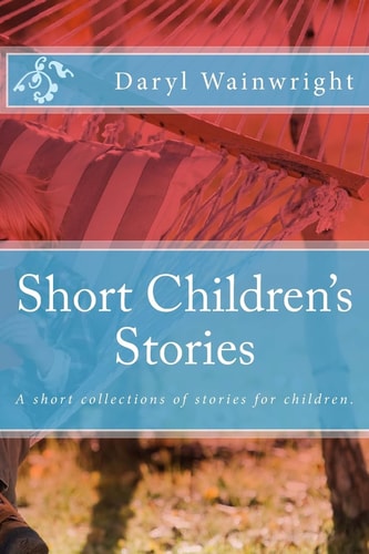 Short Children's Stories A Short Collections of Stories for Children.