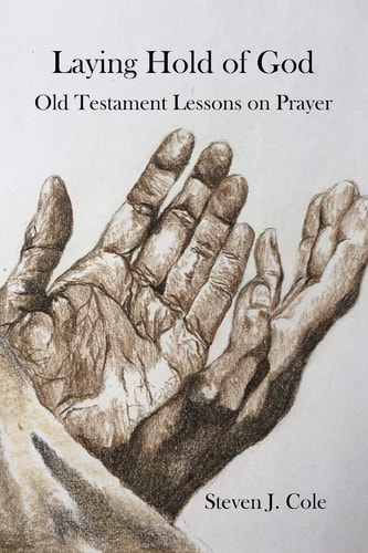 Laying Hold of God Old Testament Lessons on Prayer