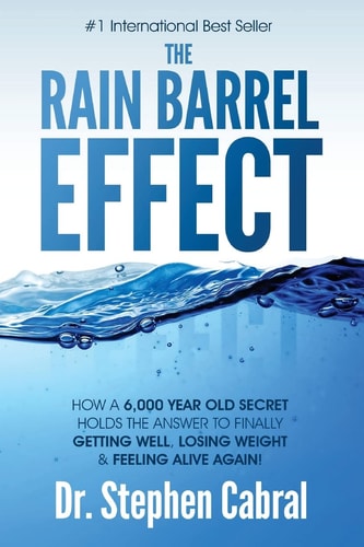 The Rain Barrel Effect How a 6,000 Year Old Answer Holds the Secret to Finally Getting Well, Losing Weight & Feeling Alive Again!