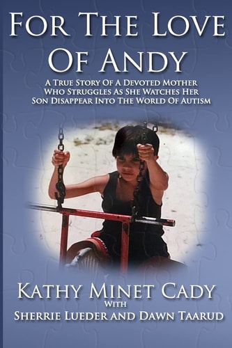 For The Love Of Andy A True Story Of A Mother Who Struggles As She Watches Her Son Disappear Into The World Of Autism