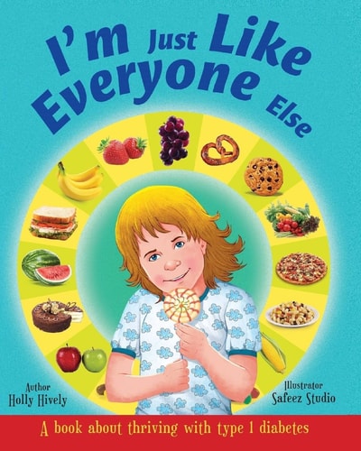 I'm Just Like Everyone Else A Book about Children Thriving with Type 1 Diabetes