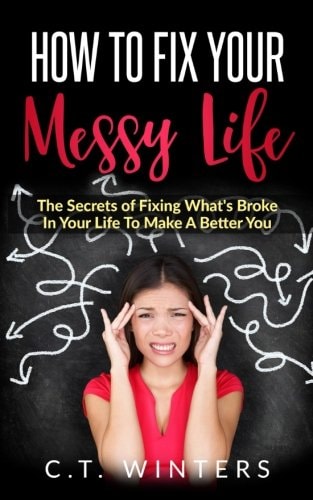How To Fix Your Messy Life The Secrets Of Fixing What's Broke In Your Life To Make A Better You
