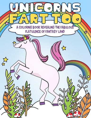 Unicorns Fart Too A Coloring Book Revealing the Fabulous Flatulence of Fantasy Land