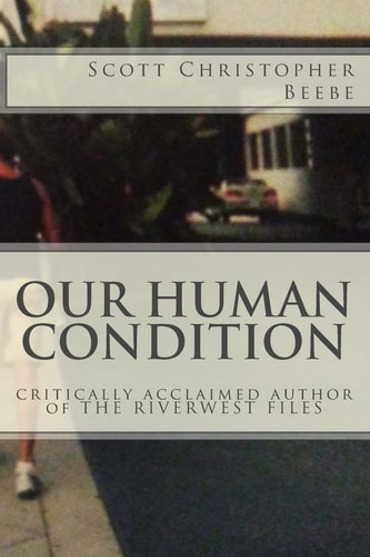 Our Human Condition Critically Acclaimed Author of the RIVERWEST FILES