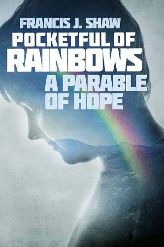 Pocketful of Rainbows A Parable of Hope