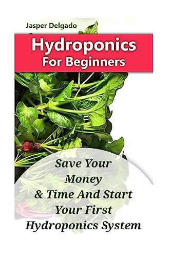 Hydroponics For Beginners Save Your Money & Time And Start Your First Hydroponics System