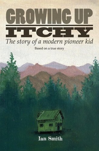 Growing Up Itchy The Story of a Modern Pioneer Kid