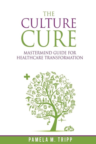 The Culture Cure Mastermind Guide for Healthcare Transformation