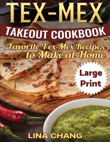 Tex-Mex Takeout Cookbook ***Large Print Edition*** Favorite Tex-Mex Recipes to Make at Home