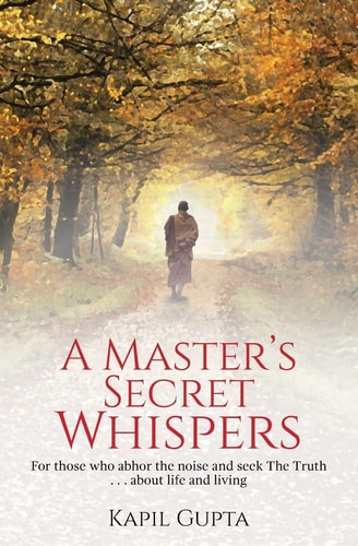 A Master's Secret Whispers For Those who Abhor the Noise and Seek The Truth about Life and Living